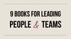9 Books For Leading People & Teams