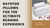 Comfortable Bathtub Pillows for Neck, Head, and Back Support: Ultimate Reading Experience