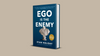 Ego is the Enemy Book Summary: Behavior Secrets To Succeed