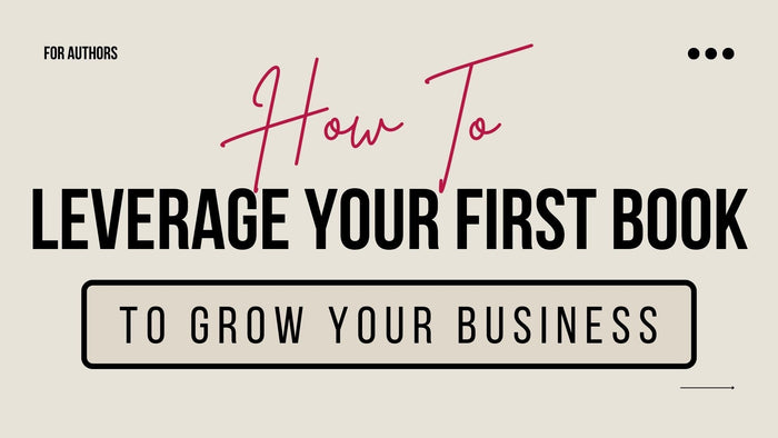How To Leverage Your First Book to Grow Your Business